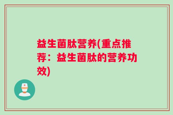益生菌肽营养(重点推荐：益生菌肽的营养功效)