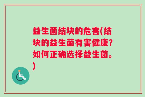 益生菌结块的危害(结块的益生菌有害健康？如何正确选择益生菌。)