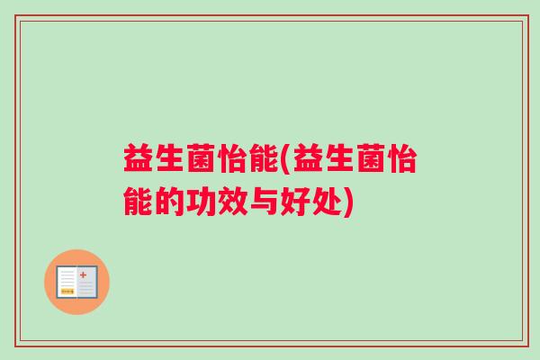 益生菌怡能(益生菌怡能的功效与好处)
