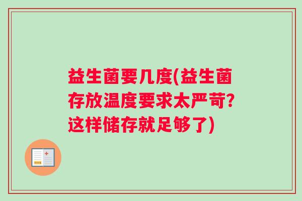 益生菌要几度(益生菌存放温度要求太严苛？这样储存就足够了)