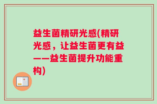 益生菌精研光感(精研光感，让益生菌更有益——益生菌提升功能重构)