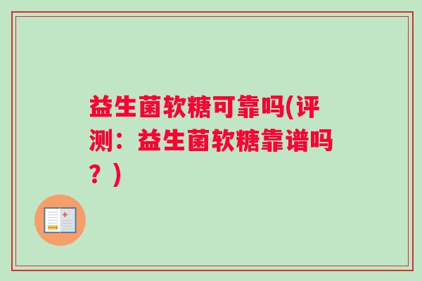 益生菌软糖可靠吗(评测：益生菌软糖靠谱吗？)