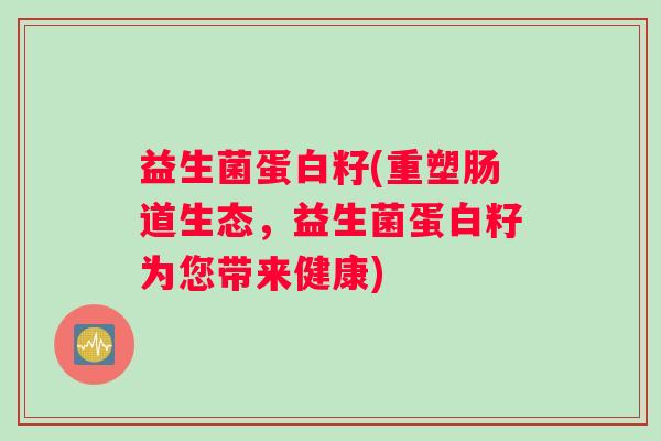 益生菌蛋白籽(重塑肠道生态，益生菌蛋白籽为您带来健康)