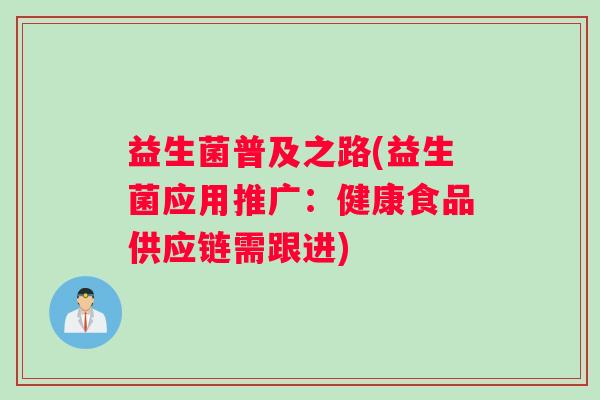 益生菌普及之路(益生菌应用推广：健康食品供应链需跟进)