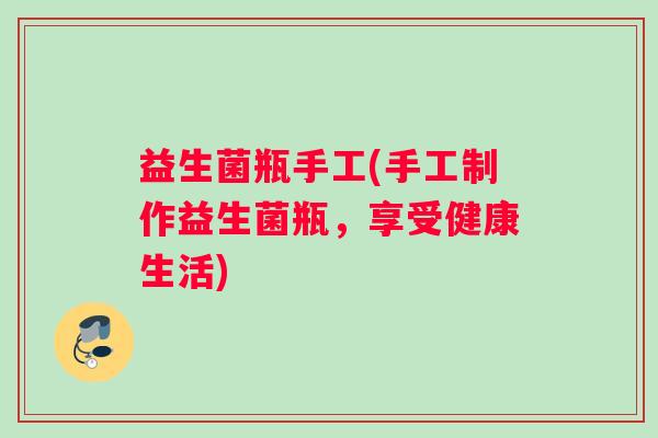 益生菌瓶手工(手工制作益生菌瓶，享受健康生活)