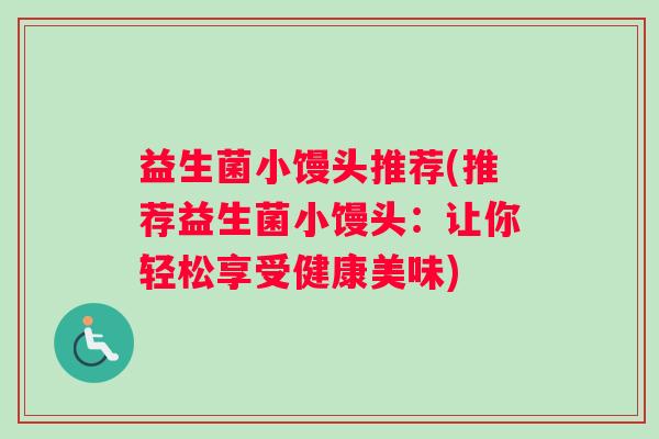 益生菌小馒头推荐(推荐益生菌小馒头：让你轻松享受健康美味)