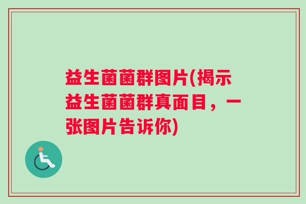 益生菌菌群图片(揭示益生菌菌群真面目，一张图片告诉你)