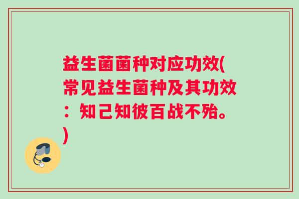 益生菌菌种对应功效(常见益生菌种及其功效：知己知彼百战不殆。)
