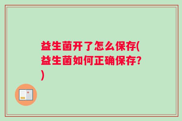 益生菌开了怎么保存(益生菌如何正确保存？)