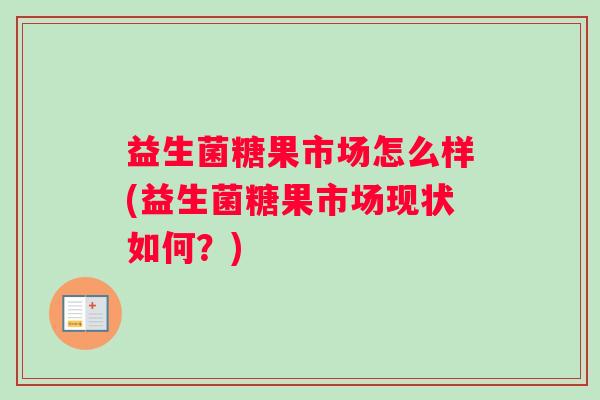 益生菌糖果市场怎么样(益生菌糖果市场现状如何？)