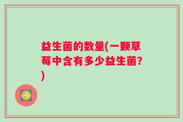 益生菌的数量(一颗草莓中含有多少益生菌？)