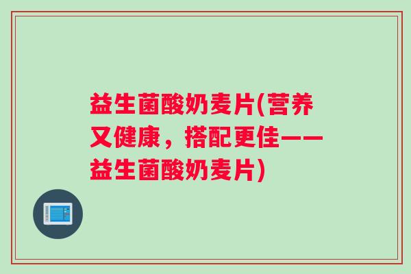 益生菌酸奶麦片(营养又健康，搭配更佳——益生菌酸奶麦片)