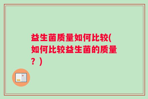 益生菌质量如何比较(如何比较益生菌的质量？)