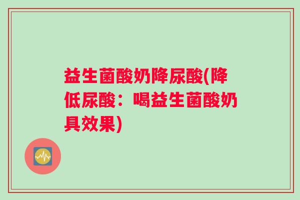 益生菌酸奶降尿酸(降低尿酸：喝益生菌酸奶具效果)