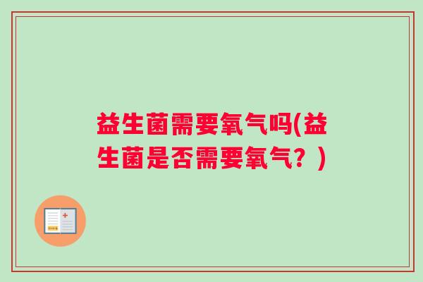 益生菌需要氧气吗(益生菌是否需要氧气？)
