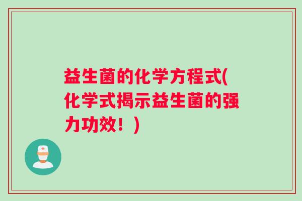 益生菌的化学方程式(化学式揭示益生菌的强力功效！)