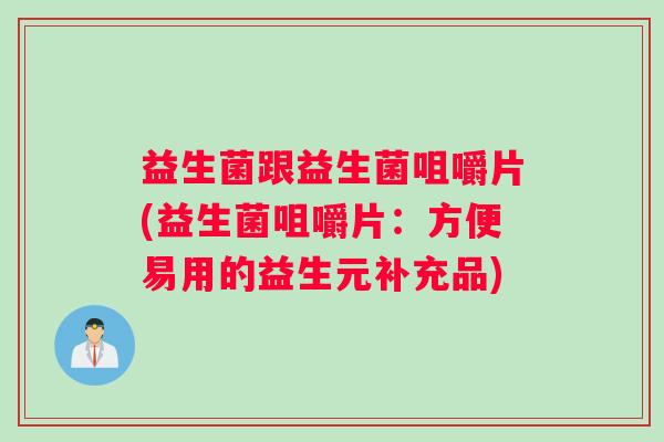 益生菌跟益生菌咀嚼片(益生菌咀嚼片：方便易用的益生元补充品)