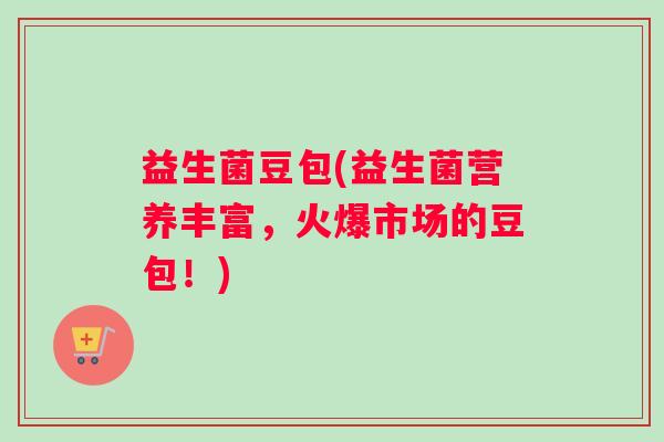 益生菌豆包(益生菌营养丰富，火爆市场的豆包！)