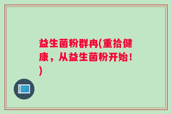益生菌粉群冉(重拾健康，从益生菌粉开始！)