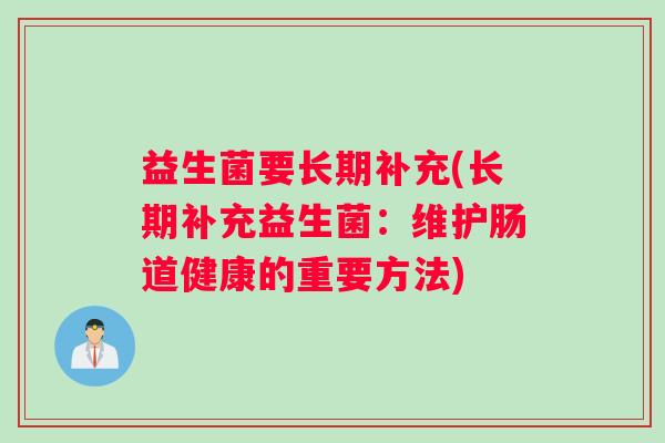 益生菌要长期补充(长期补充益生菌：维护肠道健康的重要方法)