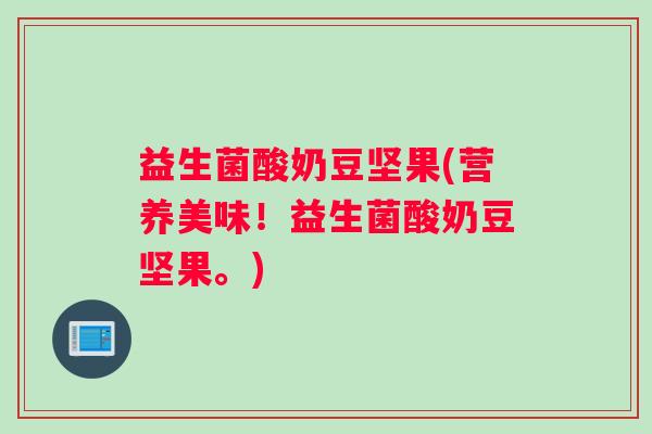 益生菌酸奶豆坚果(营养美味！益生菌酸奶豆坚果。)