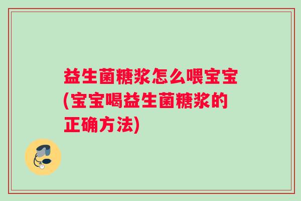 益生菌糖浆怎么喂宝宝(宝宝喝益生菌糖浆的正确方法)