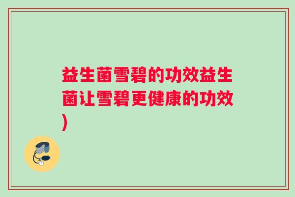 益生菌雪碧的功效益生菌让雪碧更健康的功效)