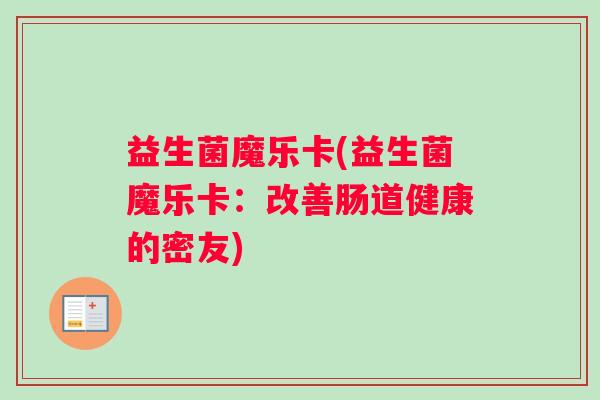 益生菌魔乐卡(益生菌魔乐卡：改善肠道健康的密友)
