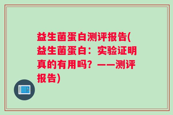 益生菌蛋白测评报告(益生菌蛋白：实验证明真的有用吗？——测评报告)