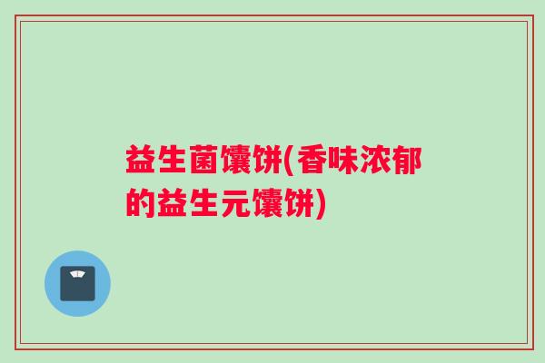 益生菌馕饼(香味浓郁的益生元馕饼)