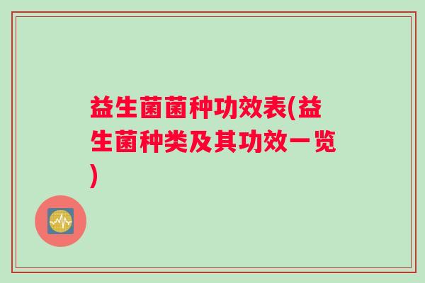 益生菌菌种功效表(益生菌种类及其功效一览)