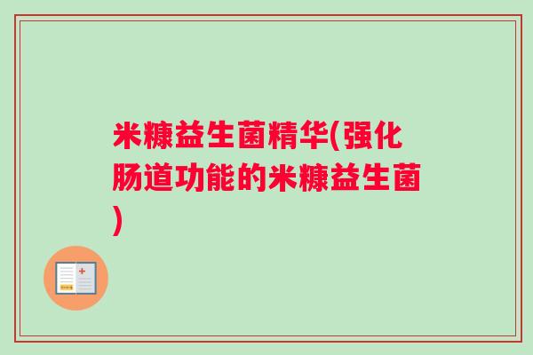 米糠益生菌精华(强化肠道功能的米糠益生菌)