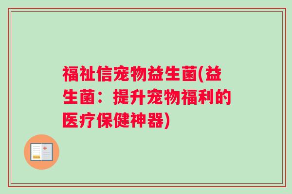 福祉信宠物益生菌(益生菌：提升宠物福利的医疗保健神器)