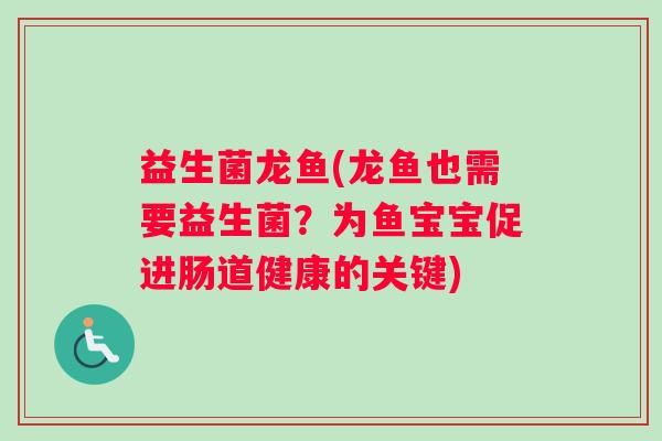 益生菌龙鱼(龙鱼也需要益生菌？为鱼宝宝促进肠道健康的关键)