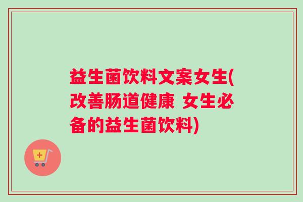 益生菌饮料文案女生(改善肠道健康 女生必备的益生菌饮料)