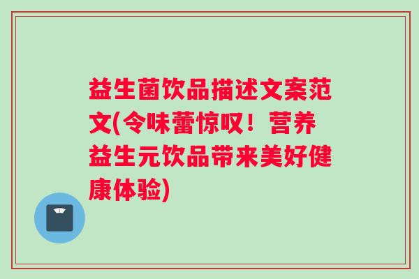 益生菌饮品描述文案范文(令味蕾惊叹！营养益生元饮品带来美好健康体验)