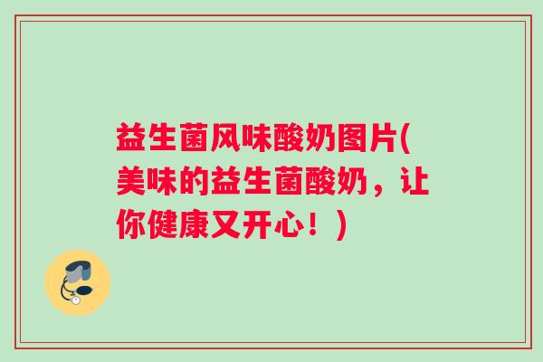 益生菌风味酸奶图片(美味的益生菌酸奶，让你健康又开心！)