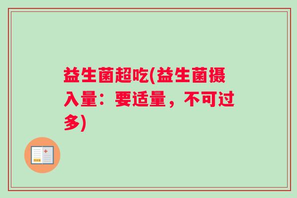 益生菌超吃(益生菌摄入量：要适量，不可过多)