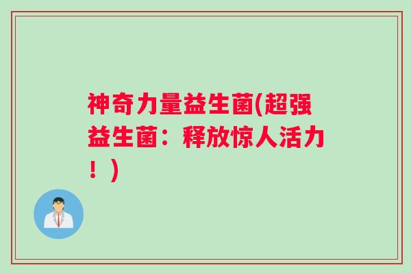 神奇力量益生菌(超强益生菌：释放惊人活力！)