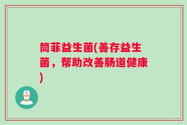 筒菲益生菌(善存益生菌，帮助改善肠道健康)