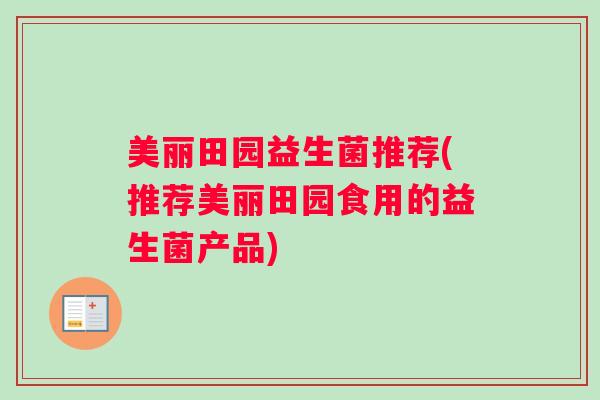 美丽田园益生菌推荐(推荐美丽田园食用的益生菌产品)