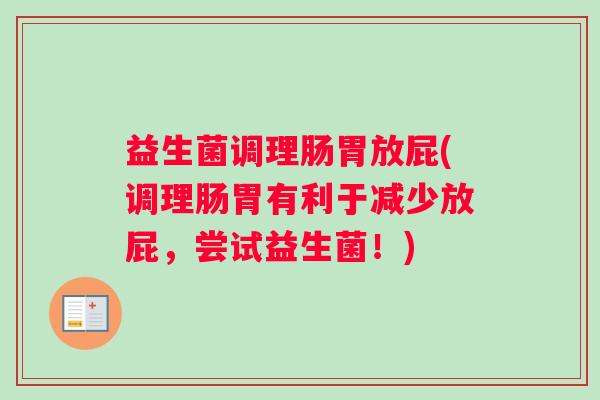 益生菌调理肠胃放屁(调理肠胃有利于减少放屁，尝试益生菌！)