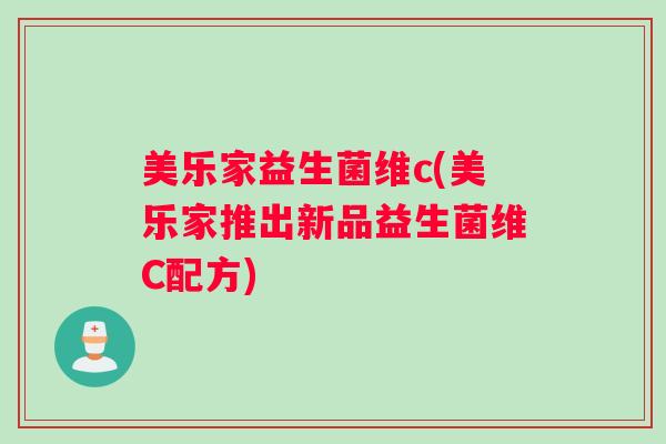 美乐家益生菌维c(美乐家推出新品益生菌维C配方)