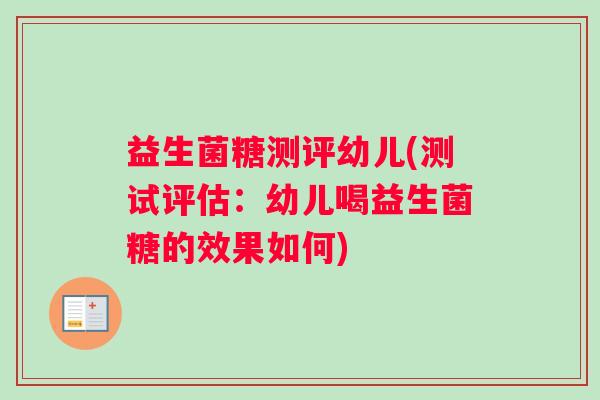 益生菌糖测评幼儿(测试评估：幼儿喝益生菌糖的效果如何)