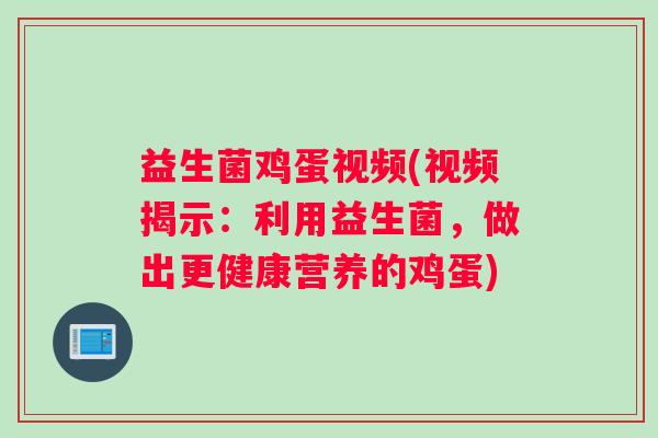 益生菌鸡蛋视频(视频揭示：利用益生菌，做出更健康营养的鸡蛋)