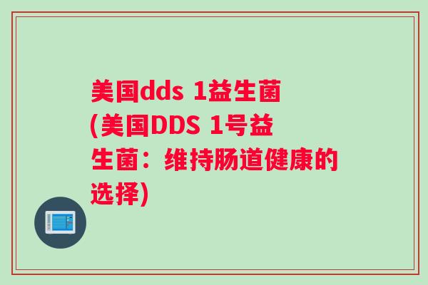 美国dds 1益生菌(美国DDS 1号益生菌：维持肠道健康的选择)