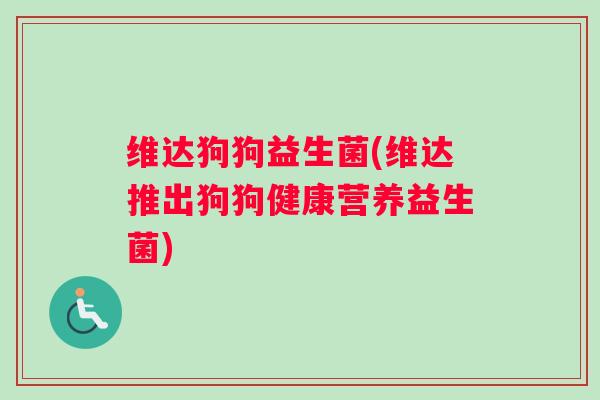维达狗狗益生菌(维达推出狗狗健康营养益生菌)