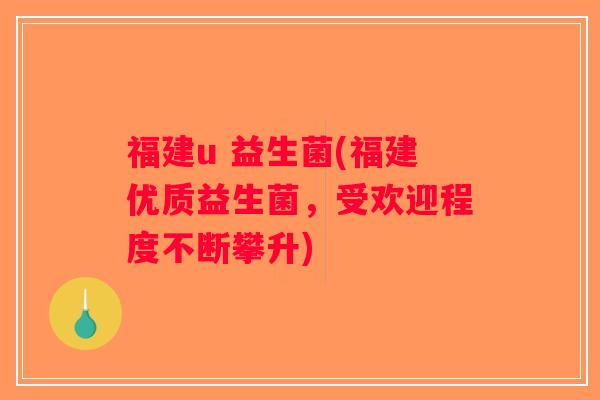福建u 益生菌(福建优质益生菌，受欢迎程度不断攀升)