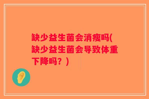 缺少益生菌会消瘦吗(缺少益生菌会导致体重下降吗？)