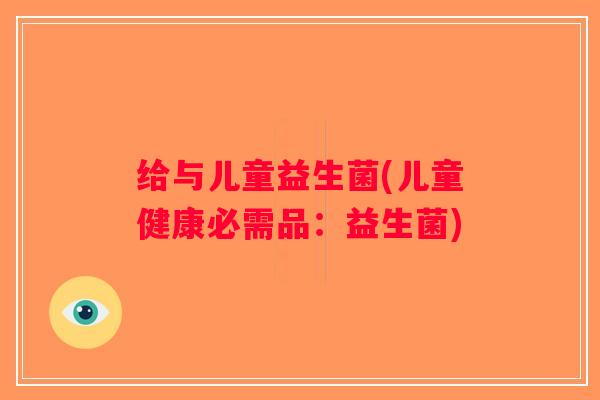 给与儿童益生菌(儿童健康必需品：益生菌)